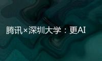 腾讯×深圳大学：更AI了

！