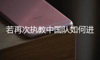 若再次执教中国队如何进世界杯�，米卢
�：要有梦想，要去努力