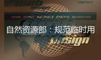 自然资源部�：规范临时用地 “用多少、恢复多少”