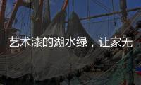 艺术漆的湖水绿，让家无限简约大气