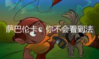 萨巴伦卡：你不会看到法网新闻发布会，期待的人可以离开