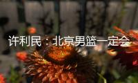 许利民�：北京男篮一定会响应篮协号召	，在总决赛中打干净的篮球