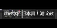 让教学回归本真！海淀教育这样做——
