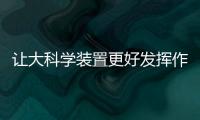 让大科学装置更好发挥作用