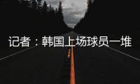 记者	：韩国上场球员一堆00后，国足差距是全方位的
，技不如人！