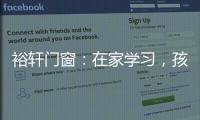 裕轩门窗�：在家学习，孩子更需要隔音门窗