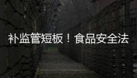 补监管短板！食品安全法“小切口”修改