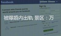 被曝婚内出轨 景区	：万岁山蓝狐狸已被辞退