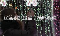辽篮狠抓投篮，杨鸣解释微调原因
！李虎翼发誓�，郭艾伦为家乡代言