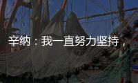 辛纳：我一直努力坚持，哪怕训练时我偶尔会陷入心理挣扎