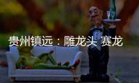 贵州镇远	：雕龙头 赛龙舟