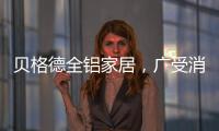 贝格德全铝家居，广受消费者信赖的绿色家居品牌