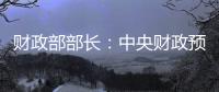 财政部部长：中央财政预留了充足的储备工具和政策空间