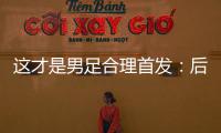 这才是男足合理首发：后腰重组	，重用国青三杰�，朱辰杰张玉宁替补