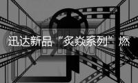 迅达新品“炙焱系列”燃气灶火热来袭，开启旋流爆炒大火力时代!