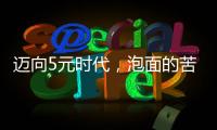 迈向5元时代	，泡面的苦衷与意味