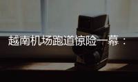 越南机场跑道惊险一幕	：波音撞上空客，划破其尾翼