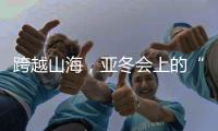 跨越山海
，亚冬会上的“南腔北调”见证冰雪运动热力十足！
