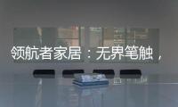 领航者家居：无界笔触，勾勒专属自由生活图景