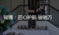 骏通
：匠心护航 骏驰万里