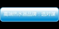 高端热水器品牌：选对谋略 抢占市场