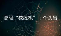 高级“教练机”
：个头虽小
，但实战能力强丨2022航展