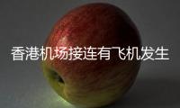 香港机场接连有飞机发生故障
，涉香港航空国泰航空！多方回应