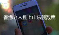 香港老人登上山东舰数度哽咽：我们都要好好爱我们的国家