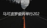 马可波罗瓷砖举行2022新品发布会 科技引擎成就“万象新岩”