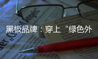 黑板品牌
：穿上“绿色外衣” 练就“健康身体”