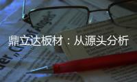 鼎立达板材：从源头分析板材品质和板材价格关系