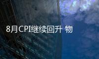 8月CPI继续回升 物价保持基本平稳