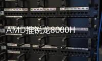 AMD推锐龙8000HX移动处理器 四款锐龙7000HX马甲新品