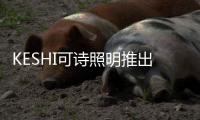 KESHI可诗照明推出全光谱LED吸顶灯 防蓝光更护眼