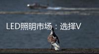 LED照明市场：选择VS努力 哪个更重要�？