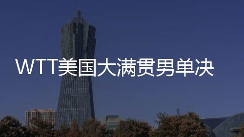 WTT美国大满贯2025男单决赛中