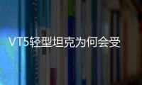VT5轻型坦克为何会受到出口市场欢迎？丨2022航展