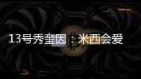 13号秀奎因：米西会爱上跟我一起打球的 因为我会不停给他送空接