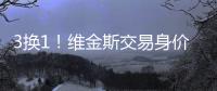 3换1！维金斯交易身价曝光！热火又在敲诈湖人
