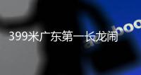 399米广东第一长龙闹新春｜请到广东过大年