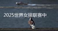2025世界女排联赛中国队大名单：年轻球员为主，龚翔宇领衔