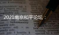 2021南京和平论坛�：全球联动共绘“和合共生”